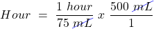 \[Hour~=~\frac{1~hour}{75~\cancel{mL}}~x~\frac{500~\cancel{mL}}{1} \]